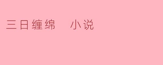 三日缠绵 小说